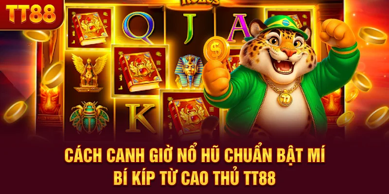 Cách Canh Giờ Nổ Hũ Chuẩn