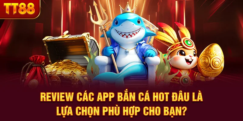 Review Các App Bắn Cá Hot