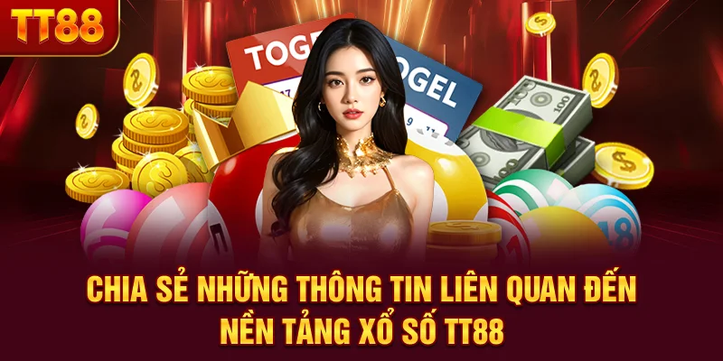 Chia sẻ những thông tin liên quan đến nền tảng Xổ số TT88