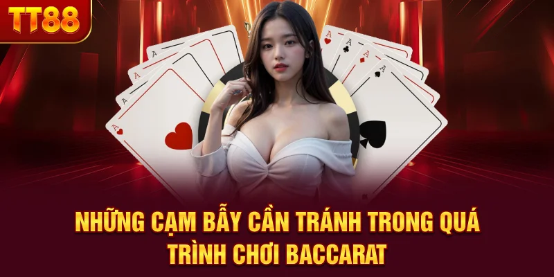 Những cạm bẫy cần tránh trong quá trình chơi Baccarat