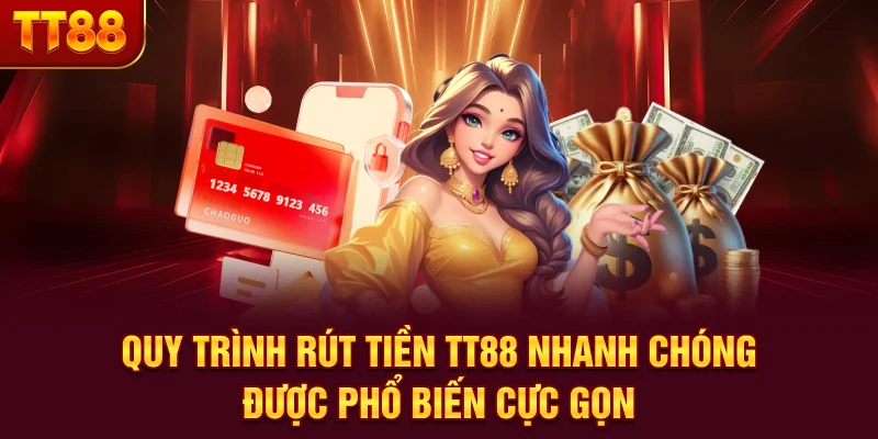 Quy trình rút tiền TT88 nhanh chóng được phổ biến cực gọn
